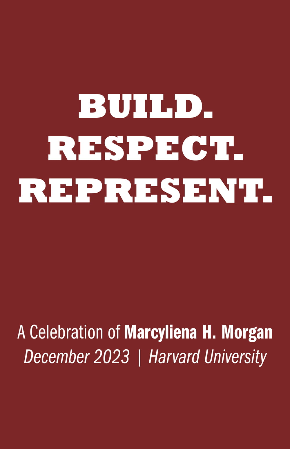 Build. Respect. Represent. A Celebration of Marcyliena H. Morgan. December 2023. Harvard University